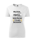Koszulka damska MŁODA BYŁAM, PIĘKNA JESTEM, TERAZ CHCĘ BYĆ TYLKO BOGATA