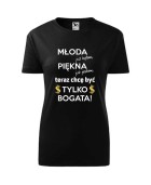 Koszulka damska MŁODA BYŁAM, PIĘKNA JESTEM, TERAZ CHCĘ BYĆ TYLKO BOGATA