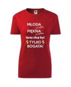 Koszulka damska MŁODA BYŁAM, PIĘKNA JESTEM, TERAZ CHCĘ BYĆ TYLKO BOGATA