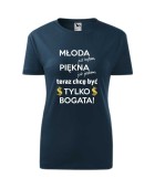 Koszulka damska MŁODA BYŁAM, PIĘKNA JESTEM, TERAZ CHCĘ BYĆ TYLKO BOGATA