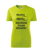 Koszulka damska MŁODA BYŁAM, PIĘKNA JESTEM, TERAZ CHCĘ BYĆ TYLKO BOGATA
