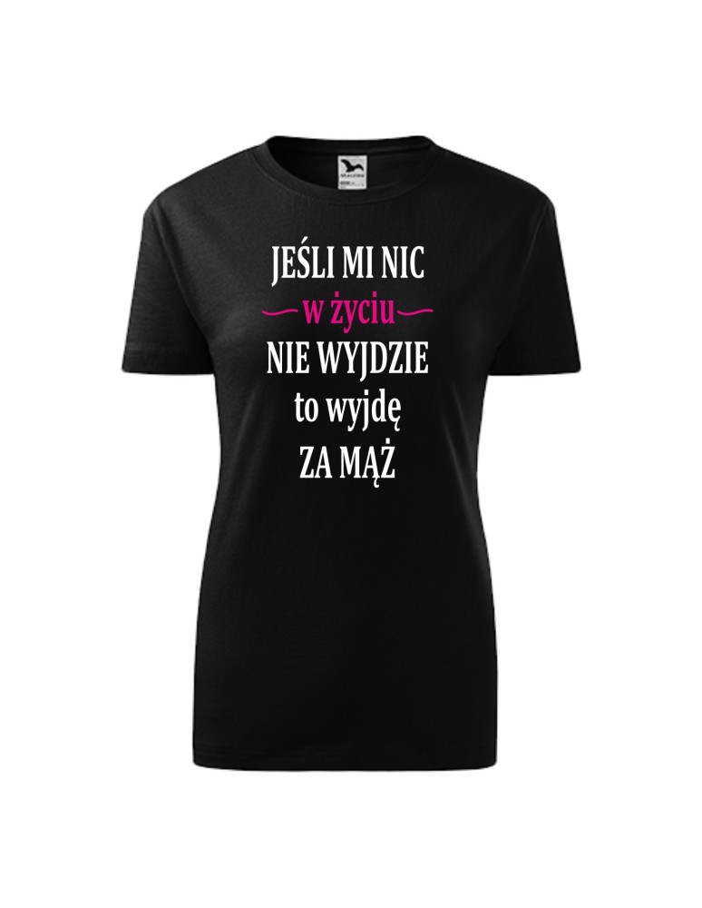 Koszulka damska JEŚLI MI NIC W ŻYCIU NIE WYJDZIE TO WYJDĘ ZA MĄŻ