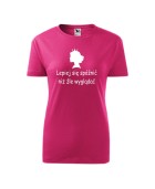 Koszulka damska LEPIEJ SIĘ SPÓŹNIĆ NIŻ ŹLE WYGLĄDAĆ