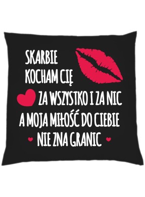 Poduszka z nadrukiem "SKARBIE KOCHAM CIĘ ZA WSZYSTKO I ZA NIC"